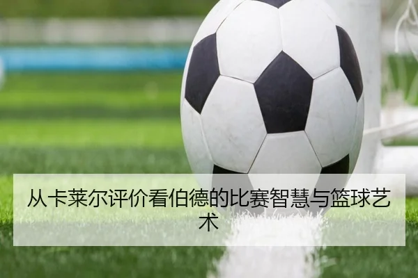 从卡莱尔评价看伯德的比赛智慧与篮球艺术